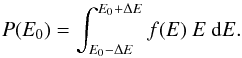 Mathematical equation: \begin{equation} P(E_0) = \int_{E_0-\Delta E}^{E_0+\Delta E} f({E})~{E}~\text{d} {E} . \end{equation}