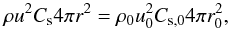 Mathematical equation: \begin{eqnarray*} \rho u^2 C_{\rm s} 4\pi r^2 = \rho_0 u_0^2 C_{\rm s,0} 4\pi r_0^2, \end{eqnarray*}