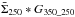 Mathematical equation: \hbox{$\bar{\Sigma}_{250} *G_{350\_250} $}
