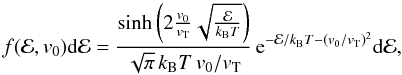 Mathematical equation: \begin{equation} f({\cal E},v_0){\rm d}{\cal E} = \frac{{\rm sinh}\left(2\frac{v_0}{v_{\rm T}}\sqrt{\frac{{\cal E}}{k_{\rm B}T}}\right)}{\sqrt{\pi}\,k_{\rm B}T\, v_0/v_{\rm T}}\, {\rm e}^{-{\cal E}/k_{\rm B}T - ({v_0/v_{\rm T}})^2} {\rm d}{\cal E}, \label{Eq:moving-Maxwellian-distribution} \end{equation}