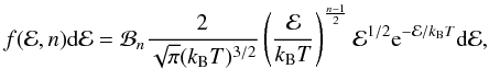 Mathematical equation: \begin{equation} f({\cal E},n){\rm d}{\cal E} = {\cal B}_n \frac{2}{\sqrt{\pi}(k_{\rm B}T)^{3/2}}\left(\frac{{\cal E}}{k_{\rm B}T}\right)^{\frac{n-1}{2}} {\cal E}^{1/2} {\rm e}^{-{\cal E}/k_{\rm B}T} {\rm d}{\cal E}, \label{Eq:n-distribution} \end{equation}