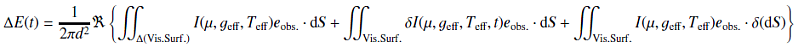 Mathematical equation: \begin{equation} \Delta E(t) = \frac{1}{2\pi d^2}\Re \left\{ \iint_{\Delta(\mathrm{Vis. Surf.})} I(\mu,\geff,\Teff) \eo \cdot \mathrm{d}\vect{S} + \iint_{\mathrm{Vis. Surf.}} \delta I(\mu,\geff,\Teff,t) \eo \cdot\mathrm{d}\vect{S} + \iint_{\mathrm{Vis. Surf.}} I(\mu,\geff,\Teff) \eo \cdot \delta(\mathrm{d}\vect{S}) \right\} \label{eq:E_perturbed} \end{equation}