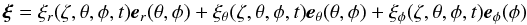 Mathematical equation: \begin{equation} \vect{\xi} = \xir(\zeta,\theta,\phi,t) \er(\theta,\phi) + \xit(\zeta,\theta,\phi,t) \et(\theta,\phi) + \xip(\zeta,\theta,\phi,t) \ep(\phi) \label{eq:spherical_components} \end{equation}