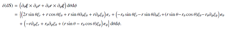 Mathematical equation: \begin{eqnarray} \label{eq:delta_dS} \delta(\mathrm{d}\vect{S}) &=& \left(\dt\vect{\xi}\times\dph\vect{r} + \dt\vect{r} \times\dph\vect{\xi}\right)\mathrm{d}\theta \mathrm{d}\phi \nonumber \\ &=& \left\{ \left(2r\sint\xir+r\cost\xit+r\sint\dt\xit+r\dph\xip\right)\er + \left(-\rt\sint\xir\!-\!r\sint\dt\xir\!+\!(r\sint\!-\!\rt\cost)\xit\!-\!\rt\dph\xip\right)\et \right. \nonumber \\ && + \left. \left(-r\dph\xir+\rt\dph\xit+(r\sint-\rt\cost)\xip\right)\ep\right\}\mathrm{d}\theta \mathrm{d}\phi. \end{eqnarray}