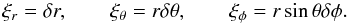 Mathematical equation: \begin{equation} \xir = \delta r,\qquad \xit = r\delta\theta,\qquad \xip = r \sint\delta\phi. \end{equation}