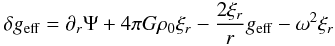 Mathematical equation: \begin{equation} \delta\geff = \dr \Psi + 4\pi G \rho_0\xir - \frac{2\xir}{r} \geff - \omega^2\xir \end{equation}
