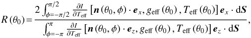 Mathematical equation: \begin{equation} R\left(\theta_0\right) \!=\! \frac{2\int_{\phi=-\pi/2}^{\pi/2} \dpart{I}{\Teff}\left[\vect{n}\left(\theta_0,\phi\right) \cdot \vect{e}_x, \geff\left(\theta_0\right),\Teff\left(\theta_0\right)\right] \vect{e}_x \cdot \mathrm{d}\vect{S}} {\int_{\phi=-\pi}^{\pi} \dpart{I}{\Teff}\left[\vect{n}\left(\theta_0,\phi\right) \cdot \vect{e}_z, \geff\left(\theta_0\right),\Teff\left(\theta_0\right)\right] \vect{e}_z \cdot \mathrm{d}\vect{S}}, \end{equation}