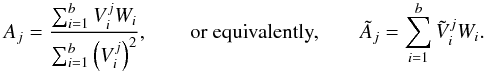 Mathematical equation: \begin{equation} A_j = \frac{\sum_{i=1}^{b} V_i^j W_i}{\sum_{i=1}^{b} \left(V_i^j\right)^2}, \qquad \mbox{or equivalently,} \qquad \tilde{A}_j = \sum_{i=1}^{b} \tilde{V}_i^j W_i. \label{eq:Aj} \end{equation}