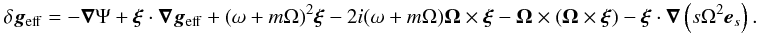 Mathematical equation: \appendix \setcounter{section}{2} \begin{eqnarray} \delta \vgeff = - \grad \Psi + \vect{\xi} \cdot \grad \vgeff + (\omega+m\Omega)^2 \vect{\xi} - 2i(\omega+m\Omega) \vect{\Omega}\times \vect{\xi} - \vect{\Omega} \times \left(\vect{\Omega} \times \vect{\xi} \right) - \vect{\xi} \cdot \grad \left(s\Omega^2\es\right). \label{eq:dvgeff_appendix} \end{eqnarray}