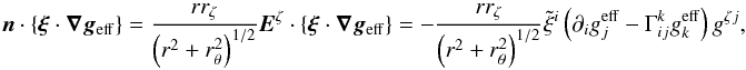 Mathematical equation: \appendix \setcounter{section}{2} \begin{eqnarray} \n \cdot \left\{ \vect{\xi} \cdot \grad \vgeff \right\} = \frac{r\rz}{\left(r^2 + \rt^2\right)^{1/2}} \vect{E}^{\zeta} \cdot \left\{ \vect{\xi} \cdot \grad \vgeff \right\}= -\frac{r\rz}{\left(r^2 + \rt^2\right)^{1/2}} \tilde{\xi}^i \left( \d_i g_j^{\mathrm{eff}} - \Gamma_{ij}^k g_k^{\mathrm{eff}} \right) g^{\zeta j}, \label{eq:n_dot_xi_grad_vgeff_preliminary} \end{eqnarray}