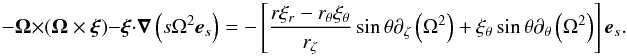Mathematical equation: \appendix \setcounter{section}{2} \begin{equation} - \vect{\Omega} \times \left( \vect{\Omega} \times \vect{\xi} \right) - \vect{\xi} \cdot \grad \left(s\Omega^2\es\right) = - \left[\frac{r\xir-\rt\xit}{\rz}\sint\dz\left(\Omega^2\right) + \xit\sint\dt\left(\Omega^2\right)\right]\es. \end{equation}