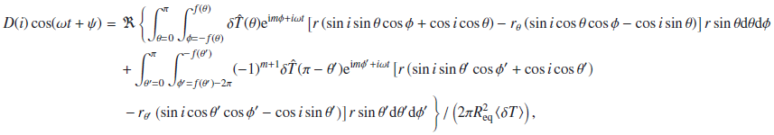 Mathematical equation: \appendix \setcounter{section}{3} \begin{eqnarray} D(i)\cos(\omega t + \psi) &=& \Re \left\{ \int_{\theta=0}^{\pi} \int_{\phi=-f(\theta)}^{f(\theta)} \delta \hat{T} (\theta) {\rm e}^{{\rm i} m \phi + i \omega t} \left[ r \left( \sin i \sint \cosp + \cos i \cost \right) - \rt \left( \sin i \cost \cosp - \cos i \sint \right)\right] r \sint {\rm d}\theta {\rm d}\phi \right. \nonumber \\ && + \int_{\theta'=0}^{\pi} \int_{\phi'=f(\theta')-2\pi}^{-f(\theta')} (-1)^{m+1} \delta \hat{T} (\pi - \theta') {\rm e}^{{\rm i} m \phi' + i \omega t} \left[r \left( \sin i \sint' \cosp' + \cos i \cost' \right) \right.\nonumber \\ & & \left. \left. - \,r_{\theta'} \left(\sin i \cost' \cosp' - \cos i \sint' \right) \right] r \sint' {\rm d}\theta' {\rm d}\phi' {\int} \right\}/ \left(2\pi \Req^2 \left< \delta T \right>\right), \end{eqnarray}