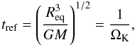 Mathematical equation: \begin{equation} t_{\mathrm{ref}} = \left(\frac{\Req^3}{GM}\right)^{1/2} = \frac{1}{\Omega_{\mathrm{K}}}, \end{equation}