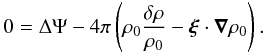 Mathematical equation: \begin{equation} 0 = \lapl \Psi - 4\pi \left(\rho_0\drho - \vect{\xi}\cdot\grad\rho_0\right). \end{equation}