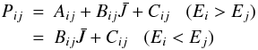 Mathematical equation: \begin{eqnarray} P_{ij} & = & A_{ij} + B_{ij} \bar{J} + C_{ij} \;\;\;(E_i>E_j) \nonumber \\ & = & B_{ij}\bar{J} + C_{ij} \;\;\;(E_i<E_j) \nonumber \end{eqnarray}