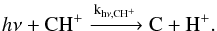 Mathematical equation: $$h\nu + \mathrm{CH^+ \xrightarrow{k_{h\nu, CH^+}} C + H^+}.$$