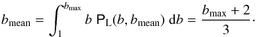 Mathematical equation: \begin{equation} \label{eq_bmean} \bmean = \int_{1}^{\bmax} b\; \pbL (b,\bmean) \;\rmd b = \frac{\bmax+2}{3} \cdot \end{equation}