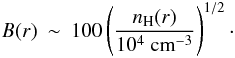 Mathematical equation: \begin{eqnarray} B(r) & \sim & 100 \left(\frac{n_\mathrm{H}(r)}{10^{4}~\mathrm{cm}^{-3}}\right)^{1/2}\cdot \end{eqnarray}