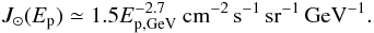 Mathematical equation: \begin{equation} J_\odot (E_{\rm p})\simeq 1.5 E_\mathrm{p,GeV}^{-2.7}~\mathrm{cm}^{-2}\,\mathrm{s}^{-1}\,\mathrm{sr}^{-1}\,\mathrm{GeV}^{-1}. \end{equation}