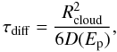 Mathematical equation: \begin{equation} \label{eq:taudiff} \tau_{\rm diff}=\frac{R_\mathrm{cloud}^2}{6 D(E_\mathrm{p})}, \end{equation}