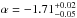 Mathematical equation: \hbox{$\alpha = -1.71^{+0.02}_{-0.05}$}
