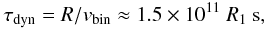 Mathematical equation: \begin{eqnarray} \tau_{\rm dyn} = R/v_{\rm bin}\approx 1.5\times 10^{11}~R_1~{\rm s}, \label{eq1} \end{eqnarray}
