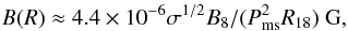 Mathematical equation: \begin{eqnarray} B(R)\approx 4.4\times 10^{-6}\sigma^{1/2}B_8/(P_{\rm ms}^2R_{18})~{\rm G}, \label{eq3} \end{eqnarray}