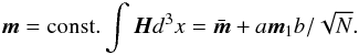 Mathematical equation: \begin{equation} {\vec{m}} = {\rm const.} \int {\vec{H}} d^3 x = \bar {\vec{m}} + a {\vec{m}}_1 b/\sqrt N. \label{rep} \end{equation}