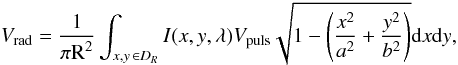Mathematical equation: \begin{equation} \label{eqvrad_beta} V_{\text{rad}}=\frac{1}{\pi \text{R}^2} \int_{x,y\,\in {D}_{{R}}} I(x,y,\lambda) V_{\text{puls}} \sqrt{1-\left(\frac{x^2}{{a}^2}+\frac{y^2}{{b}^2}\right)} \text{d}x\text{d}y, \end{equation}