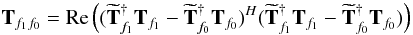 Mathematical equation: \begin{equation} {\bf T}_{f_1 f_0}={\mathrm{Re}}\left((\widetilde{\bf T}_{f_1}^{\dagger} {\bf T}_{f_1}- \widetilde{\bf T}_{f_0}^{\dagger} {\bf T}_{f_0})^H (\widetilde{\bf T}_{f_1}^{\dagger} {\bf T}_{f_1}- \widetilde{\bf T}_{f_0}^{\dagger} {\bf T}_{f_0}) \right) \end{equation}