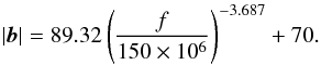 Mathematical equation: \begin{equation} \label{bnorm} | {\vec b} |=89.32 \left( \frac{f}{150\times 10^6}\right)^{-3.687}+70. \end{equation}