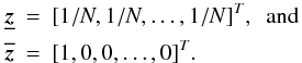 Mathematical equation: \appendix \setcounter{section}{1} \begin{eqnarray} \underline{\vec z}&=&[1/N,1/N,\ldots,1/N]^T,\ \ \mathrm{and} \\\nonumber \overline{\vec z}&=&[1,0,0,\ldots,0]^T. \end{eqnarray}