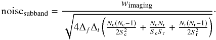 Mathematical equation: \begin{equation} \label{thnoise} {\rm noise}_{\rm subband} = \frac{w_{\rm imaging}}{\sqrt{4 \Delta_f \Delta_t \left(\frac{N_{\rm c}(N_{\rm c}-1)}{2S_{\rm c}^2}+\frac{N_{\rm c}N_{\rm r}}{S_{\rm c} S_{\rm r}} + \frac{N_{\rm r}(N_{\rm r}-1)}{2S_{\rm r}^2}\right)}}\cdot \end{equation}