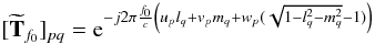 Mathematical equation: \begin{equation} \label{Telem} [\widetilde{\bf T}_{f_0}]_{pq}={\rm e}^{-j 2\pi \frac{f_0}{c}\left(u_p l_q+v_p m_q+ w_p(\sqrt{1-l_q^2-m_q^2}-1)\right)} \end{equation}