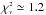 Mathematical equation: \hbox{$\chi^{\scriptscriptstyle 2}_{\scriptscriptstyle \nu} \simeq1.2$}