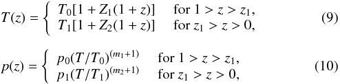 Mathematical equation: \begin{eqnarray} &&T(z)=\left\{\begin{array}{c} T_0[1+Z_1(1+z)] \quad \mathrm{\ for\ } 1>z>z_1,\\ T_1[1+Z_2(1+z)] \quad \mathrm{\ for\ } z_1>z>0, \end{array}\right. \\[2mm] &&p(z)=\left\{\begin{array}{c} p_0(T/T_0)^{(m_1+1)} \quad \mathrm{\ for\ } 1>z>z_1,\\ p_1(T/T_1)^{(m_2+1)} \quad \mathrm{\ for\ } z_1>z>0, \end{array}\right. \end{eqnarray}
