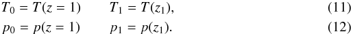 Mathematical equation: \begin{eqnarray} &T_0=T(z=1) \quad & T_1=T(z_1), \\ &p_0=p(z=1) \quad & p_1=p(z_1). \label{layers2} \end{eqnarray}