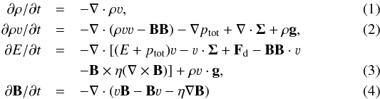 Mathematical equation: \begin{eqnarray} \label{ns1} \partial\rho/\partial t &=& -\nabla \cdot \rho \vec{\varv},\\ \label{ns2} \partial\rho \vec{\varv}/\partial t &=& -\nabla \cdot (\rho \vec{\varv}\vec{\varv} -\vec{B}\vec{B}) -\nabla p_{\rm tot}+\nabla\cdot\vec{\Sigma}+\rho\vec{g},\\ \label{ns3} \partial E/\partial t &=&-\nabla\cdot[(E+p_{\rm tot})\vec{\varv} -\vec{\varv}\cdot\vec{\Sigma}+\vec{F}_{\rm d} -\vec{B}\vec{B}\cdot\vec{\varv}\nonumber\\ && -\vec{B}\times\eta (\nabla\times\vec{B}) ]+\rho \vec{\varv}\cdot\vec{g},\\ \partial\vec{B}/\partial t &=& -\nabla\cdot (\vec{\varv}\vec{B} -\vec{B}\vec{\varv}-\eta\nabla\vec{B}) \end{eqnarray}