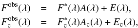 Mathematical equation: \begin{eqnarray} \label{veil2} F^{\rm obs}(\lambda) & = & F^*(\lambda)A(\lambda)+E(\lambda), \nonumber \\ F^{\rm obs}_{\rm c}(\lambda) & = & F^*_{\rm c}(\lambda)A_{\rm c}(\lambda)+E_{\rm c}(\lambda), \end{eqnarray}