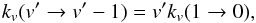 Mathematical equation: \begin{equation} k_{v}(v' \rightarrow v'-1)= v' k_{v}(1 \rightarrow 0),\label{eq_chandra1} \end{equation}