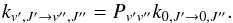 Mathematical equation: \begin{equation} k_{v',J' \rightarrow v'',J''} = P_{v'v''}k_{0,J' \rightarrow 0,J''}. \end{equation}