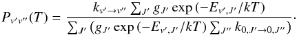 Mathematical equation: \begin{equation} P_{v'v''}(T) = \frac{k_{v'\rightarrow v''}\sum_{J'} g_{J'}\exp{(-E_{v',J'}/kT)}}{\sum_{J'} \left(g_{J'}\exp{(-E_{v',J'}/kT)}\sum_{J''} k_{0,J'\rightarrow 0,J''}\right)}\cdot \end{equation}