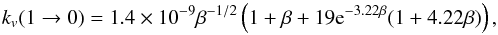 Mathematical equation: \begin{equation} k_v(1\rightarrow 0) = 1.4 \times 10^{-9}{\beta}^{-1/2} \left(1+\beta+19 {\rm e}^{-3.22\beta}(1+4.22\beta)\right), \end{equation}
