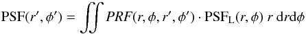 Mathematical equation: \begin{equation} {\rm PSF}(r', \phi') = \iint {\it PRF}(r, \phi, r', \phi')\cdot {\rm PSF}_{\rm L}(r, \phi)\ r\ {\rm d}r {\rm d}\phi \label{eq_psf_conv} \end{equation}
