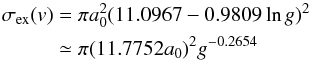Mathematical equation: \begin{eqnarray} \sigma_{\rm ex}(v) &=& \pi a_0^2 (11.0967 - 0.9809 \ln g)^2 \nonumber\\ &\simeq& \pi (11.7752 a_0)^2 g^{-0.2654} \end{eqnarray}