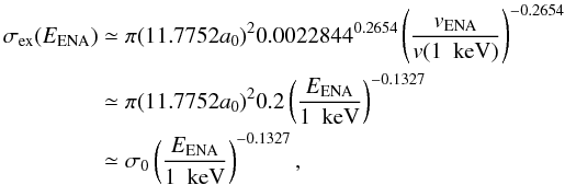 Mathematical equation: \begin{eqnarray} \sigma_{\rm ex}(E_{\rm ENA}) & \simeq& \pi (11.7752 a_0)^2 0.0022844^{0.2654} \left( \frac{v_{\rm ENA}}{v(1~{\rm~keV})} \right)^{-0.2654} \nonumber\\ & \simeq& \pi (11.7752 a_0)^2 0.2 \left( \frac{E_{\rm ENA}}{1~{\rm~keV}} \right)^{-0.1327} \nonumber\\ & \simeq& \sigma_0 \left( \frac{E_{\rm ENA}}{1~{\rm~keV}} \right)^{-0.1327}, \label{eq-sigma} \end{eqnarray}
