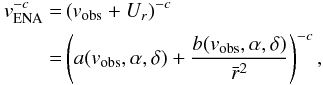 Mathematical equation: \begin{eqnarray} v_{\rm ENA}^{-c}& = & \left( v_{\rm obs} + U_r \right)^{-c} \nonumber\\ &=& \left(a(v_{\rm obs},\alpha,\delta) + \frac{b(v_{\rm obs},\alpha,\delta)}{\bar{r}^2} \right)^{-c}, \label{eq-vena-model} \end{eqnarray}