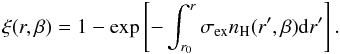 Mathematical equation: \begin{equation} \xi (r,\beta )=1-\exp \left[-\int_{r_{0}}^{r}\sigma _{\rm ex}n_{\rm H}(r^{\prime},\beta ){\rm d}r^{\prime}\right]. \end{equation}