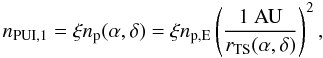 Mathematical equation: \begin{equation} n_{\rm PUI,1} = \xi n_{\rm p}(\alpha,\delta) = \xi n_{\rm p,E} \left( \frac{\rm 1~AU}{r_{\rm TS}(\alpha,\delta)} \right)^2, \end{equation}