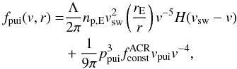 Mathematical equation: \begin{eqnarray} f_{\rm pui}(v,r) &=& \frac{\Lambda }{2\pi }n_{\rm p,E}v_{\rm sw}^{2}\left(\frac{r_{\rm E}}{r}\right)v^{-5}H(v_{\rm sw}-v)\nonumber \\ &&+ \frac{1}{9\pi }p_{\rm pui}^{3}f_{\rm const}^{\rm ACR}v_{\rm pui}v^{-4}, \label{eq-f-both} \end{eqnarray}